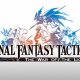 Final Fantasy Tactics: The War of the Lions è ora disponibile su Android