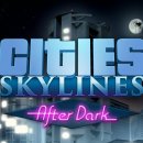 Cities: Skylines - After Dark è disponibile, vediamo il nuovo trailer di lancio
