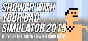 Shower With Your Dad Simulator 2015: Do You Still Shower With Your Dad per PC Windows