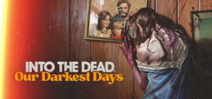 Into the Dead: Our Darkest Days per PC Windows